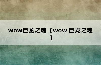 wow巨龙之魂（wow 巨龙之魂）